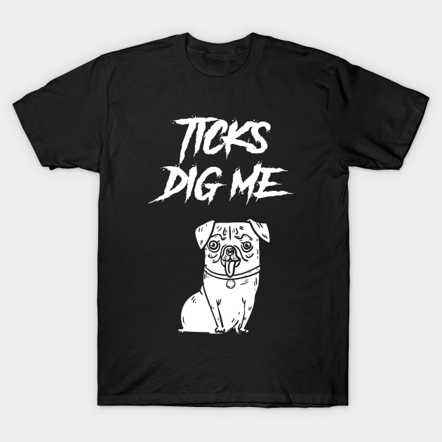 Ticks Dig Me T-Shirt by stardogs01